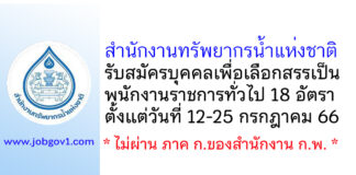 สำนักงานทรัพยากรน้ำแห่งชาติ รับสมัครบุคคลเพื่อเลือกสรรเป็นพนักงานราชการทั่วไป 18 อัตรา