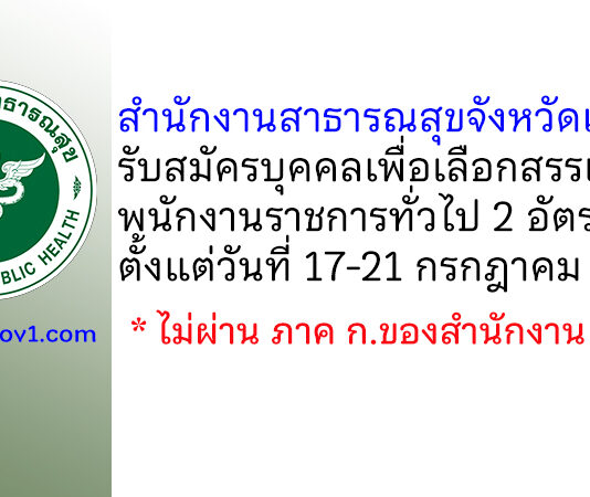 สำนักงานสาธารณสุขจังหวัดเพชรบุรี รับสมัครบุคคลเพื่อเลือกสรรเป็นพนักงานราชการทั่วไป 2 อัตรา