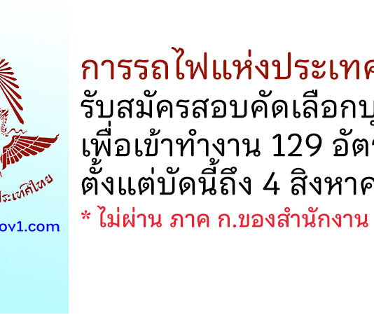 การรถไฟแห่งประเทศไทย รับสมัครสอบคัดเลือกบุคคลเพื่อเข้าทำงาน 129 อัตรา