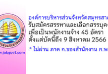 องค์การบริหารส่วนจังหวัดสมุทรสาคร รับสมัครสรรหาและเลือกสรรบุคคลเพื่อเป็นพนักงานจ้าง 45 อัตรา