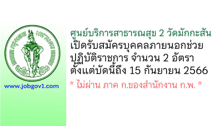 ศูนย์บริการสาธารณสุข 2 วัดมักกะสัน รับสมัครบุคคลภายนอกช่วยปฏิบัติราชการ 2 อัตรา