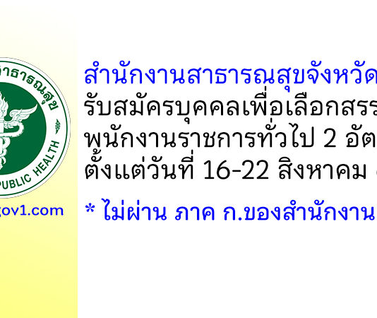 สำนักงานสาธารณสุขจังหวัดชุมพร รับสมัครบุคคลเพื่อเลือกสรรเป็นพนักงานราชการทั่วไป 2 อัตรา