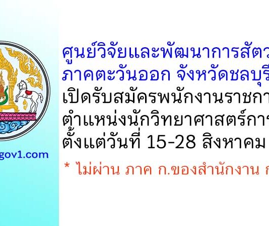 ศูนย์วิจัยและพัฒนาการสัตวแพทย์ภาคตะวันออก รับสมัครพนักงานราชการทั่วไป ตำแหน่งนักวิทยาศาสตร์การแพทย์