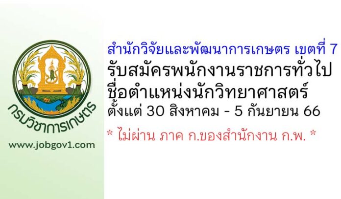 สำนักวิจัยและพัฒนาการเกษตร เขตที่ 7 รับสมัครพนักงานราชการทั่วไป ตำแหน่งนักวิทยาศาสตร์