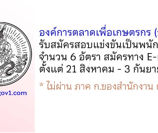 องค์การตลาดเพื่อเกษตรกร (อ.ต.ก.) รับสมัครสอบแข่งขันเป็นพนักงาน 6 อัตรา