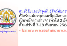 ศูนย์วิจัยและบำรุงพันธุ์สัตว์ทับกวาง รับสมัครบุคคลเพื่อเลือกสรรเป็นพนักงานราชการทั่วไป 2 อัตรา