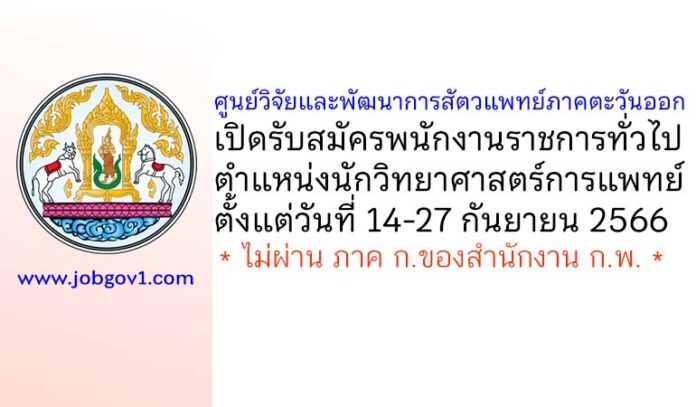 ศูนย์วิจัยและพัฒนาการสัตวแพทย์ภาคตะวันออก เปิดรับสมัครพนักงานราชการทั่วไป ตำแหน่งนักวิทยาศาสตร์การแพทย์