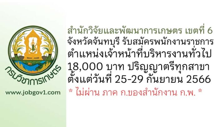 สำนักวิจัยและพัฒนาการเกษตร เขตที่ 6 จังหวัดจันทบุรี รับสมัครพนักงานราชการทั่วไป ตำแหน่งเจ้าหน้าที่บริหารงานทั่วไป