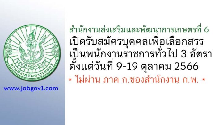 สำนักงานส่งเสริมและพัฒนาการเกษตรที่ 6 รับสมัครบุคคลเพื่อเลือกสรรเป็นพนักงานราชการทั่วไป 3 อัตรา