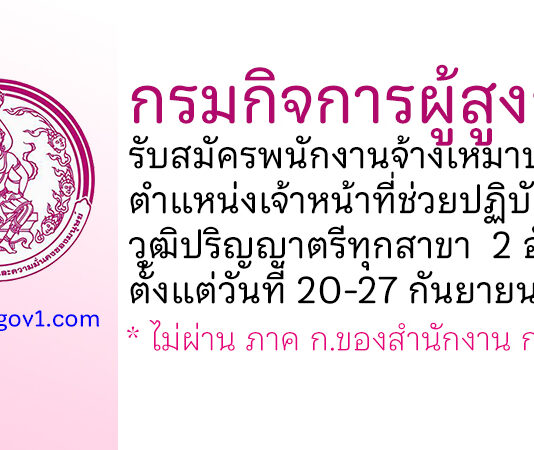 กรมกิจการผู้สูงอายุ รับสมัครพนักงานจ้างเหมาบริการ ตำแหน่งเจ้าหน้าที่ช่วยปฏิบัติงานโครงการฯ 2 อัตรา