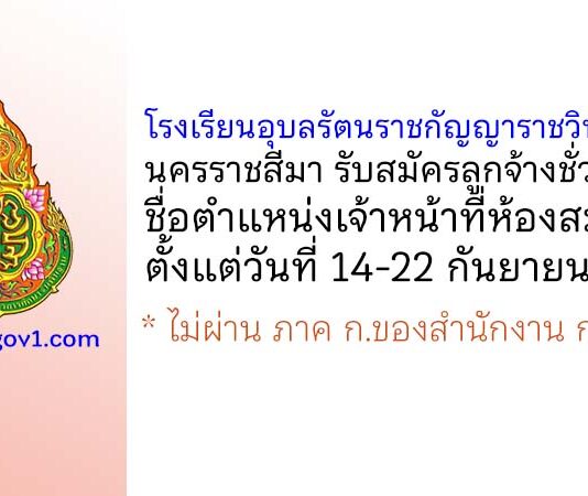 โรงเรียนอุบลรัตนราชกัญญาราชวิทยาลัย นครราชสีมา รับสมัครลูกจ้างชั่วคราว ตำแหน่งเจ้าหน้าที่ห้องสมุด