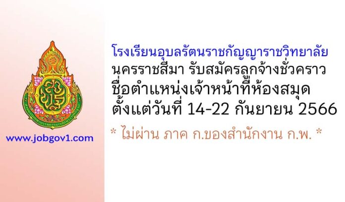 โรงเรียนอุบลรัตนราชกัญญาราชวิทยาลัย นครราชสีมา รับสมัครลูกจ้างชั่วคราว ตำแหน่งเจ้าหน้าที่ห้องสมุด