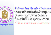 สำนักงานศึกษาธิการจังหวัดสมุทรสาคร รับสมัครคัดเลือกบุคคลเพื่อจ้างเหมาบริการ 6 อัตรา