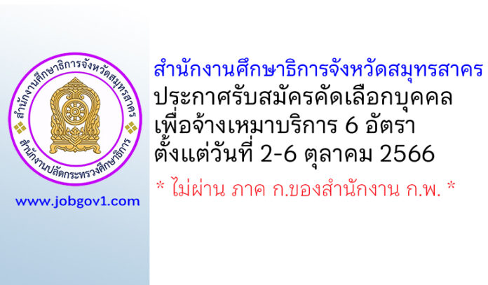 สำนักงานศึกษาธิการจังหวัดสมุทรสาคร รับสมัครคัดเลือกบุคคลเพื่อจ้างเหมาบริการ 6 อัตรา