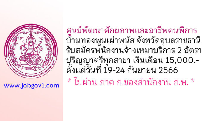 ศูนย์พัฒนาศักยภาพและอาชีพคนพิการบ้านทองพูนเผ่าพนัส จังหวัดอุบลราชธานี รับสมัครพนักงานจ้างเหมาบริการ 2 อัตรา