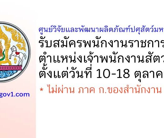 ศูนย์วิจัยและพัฒนาผลิตภัณฑ์ปศุสัตว์มหาสารคาม รับสมัครพนักงานราชการทั่วไป ตำแหน่งเจ้าพนักงานสัตวบาล