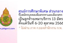 ศูนย์การศึกษาพิเศษ ส่วนกลาง รับสมัครบุคคลเพื่อสรรหาและเลือกสรรเป็นลูกจ้างเหมาบริการ 13 อัตรา