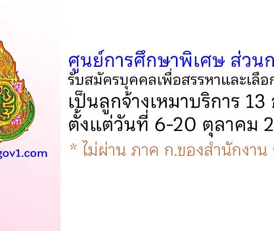 ศูนย์การศึกษาพิเศษ ส่วนกลาง รับสมัครบุคคลเพื่อสรรหาและเลือกสรรเป็นลูกจ้างเหมาบริการ 13 อัตรา