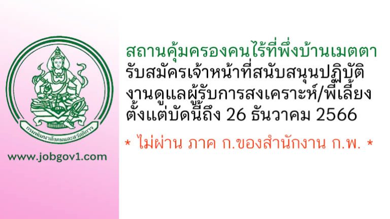 สถานคุ้มครองคนไร้ที่พึ่งบ้านเมตตา จังหวัดนครราชสีมา รับสมัครเจ้าหน้าที่สนับสนุนปฏิบัติงานดูแลผู้รับการสงเคราะห์/พี่เลี้ยง