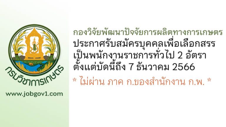 กองวิจัยพัฒนาปัจจัยการผลิตทางการเกษตร รับสมัครบุคคลเพื่อเลือกสรรเป็นพนักงานราชการทั่วไป 2 อัตรา