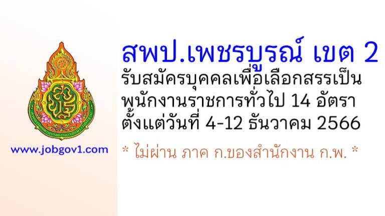 สพป.เพชรบูรณ์ เขต 2 รับสมัครบุคคลเพื่อเลือกสรรเป็นพนักงานราชการทั่วไป 14 อัตรา