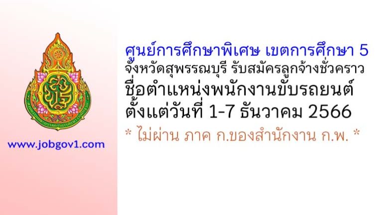 ศูนย์การศึกษาพิเศษ เขตการศึกษา 5 จังหวัดสุพรรณบุรี รับสมัครลูกจ้างชั่วคราว ตำแหน่งพนักงานขับรถยนต์