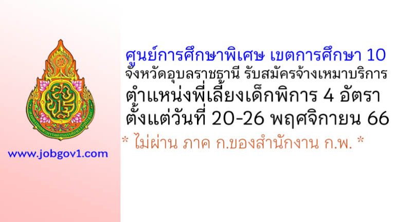 ศูนย์การศึกษาพิเศษ เขตการศึกษา 10 จังหวัดอุบลราชธานี รับสมัครจ้างเหมาบริการ ตำแหน่งพี่เลี้ยงเด็กพิการ 4 อัตรา