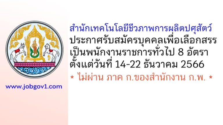 สำนักเทคโนโลยีชีวภาพการผลิตปศุสัตว์ รับสมัครบุคคลเพื่อเลือกสรรเป็นพนักงานราชการทั่วไป 8 อัตรา