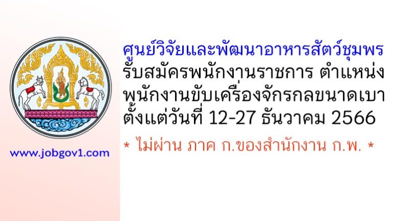 ศูนย์วิจัยและพัฒนาอาหารสัตว์ชุมพร รับสมัครพนักงานราชการทั่วไป ตำแหน่งพนักงานขับเครื่องจักรกลขนาดเบา