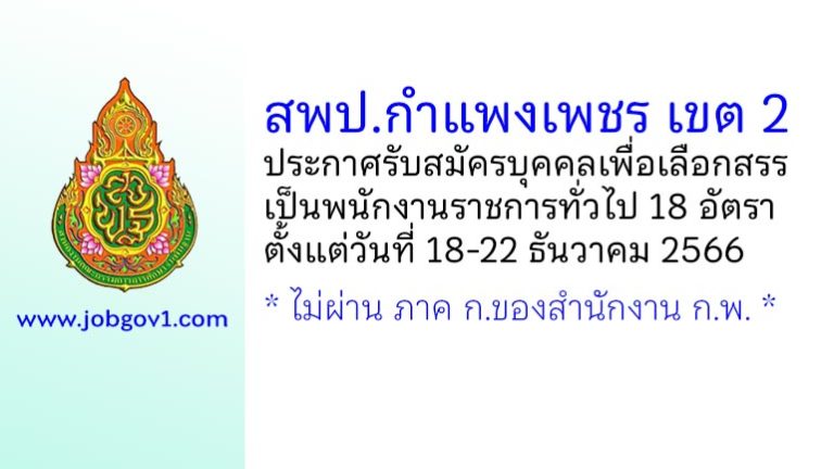 สพป.กำแพงเพชร เขต 2 รับสมัครบุคคลเพื่อเลือกสรรเป็นพนักงานราชการทั่วไป 18 อัตรา
