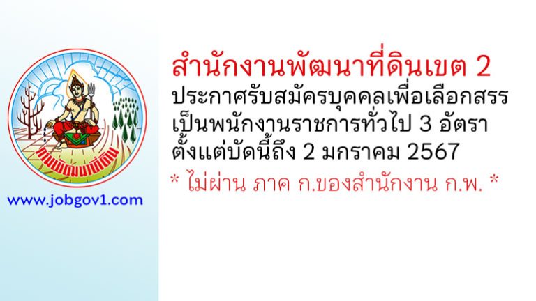 สำนักงานพัฒนาที่ดินเขต 2 รับสมัครบุคคลเพื่อเลือกสรรเป็นพนักงานราชการทั่วไป 3 อัตรา