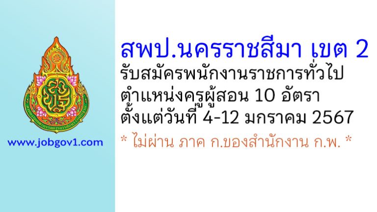 สพป.นครราชสีมา เขต 2 รับสมัครพนักงานราชการทั่วไป ตำแหน่งครูผู้สอน 10 อัตรา