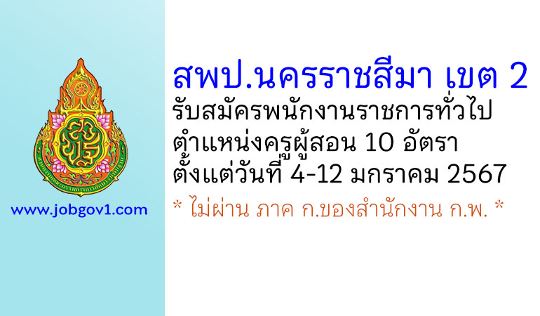 สพป.นครราชสีมา เขต 2 รับสมัครพนักงานราชการทั่วไป ตำแหน่งครูผู้สอน 10 อัตรา