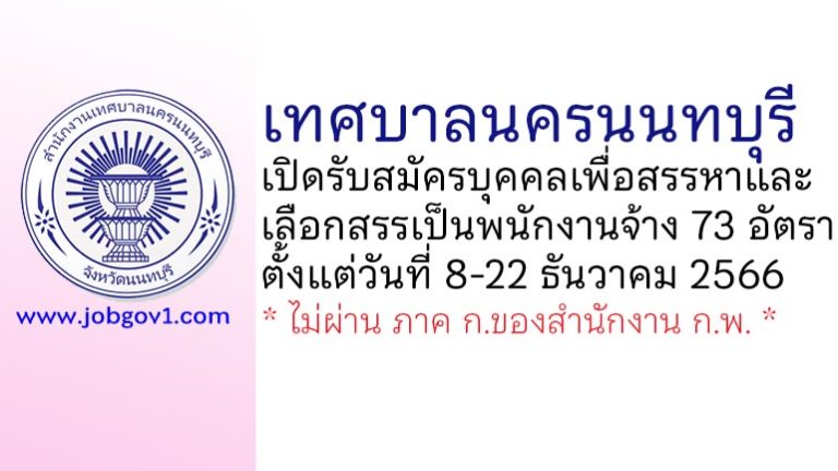 เทศบาลนครนนทบุรี รับสมัครบุคคลเพื่อสรรหาและเลือกสรรเป็นพนักงานจ้าง 73 อัตรา