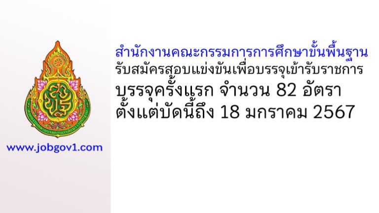 สำนักงานคณะกรรมการการศึกษาขั้นพื้นฐาน รับสมัครสอบแข่งขันเพื่อบรรจุเข้ารับราชการ บรรจุครั้งแรก 82 อัตรา