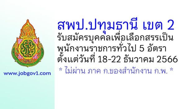 สพป.ปทุมธานี เขต 2 รับสมัครบุคคลเพื่อเลือกสรรเป็นพนักงานราชการทั่วไป 5 อัตรา