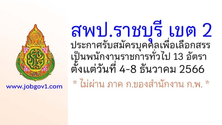 สพป.ราชบุรี เขต 2 รับสมัครบุคคลเพื่อเลือกสรรเป็นพนักงานราชการทั่วไป 13 อัตรา