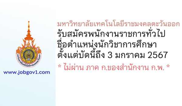 มหาวิทยาลัยเทคโนโลยีราชมงคลตะวันออก รับสมัครพนักงานราชการทั่วไป ตำแหน่งนักวิชาการศึกษา