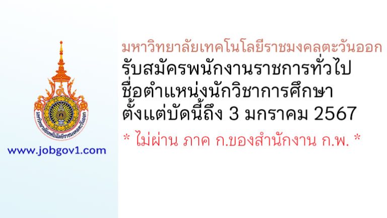 มหาวิทยาลัยเทคโนโลยีราชมงคลตะวันออก รับสมัครพนักงานราชการทั่วไป ตำแหน่งนักวิชาการศึกษา