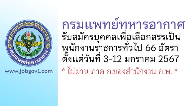 กรมแพทย์ทหารอากาศ รับสมัครบุคคลเพื่อเลือกสรรเป็นพนักงานราชการทั่วไป 66 อัตรา