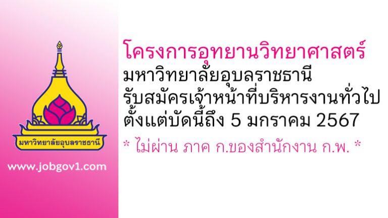 โครงการอุทยานวิทยาศาสตร์ มหาวิทยาลัยอุบลราชธานี รับสมัครลูกจ้างชั่วคราว ตำแหน่งเจ้าหน้าที่บริหารงานทั่วไป