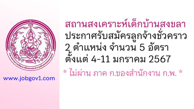 สถานสงเคราะห์เด็กบ้านสงขลา รับสมัครลูกจ้างชั่วคราว 2 ตำแหน่ง 5 อัตรา