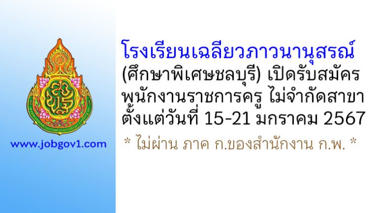 โรงเรียนเฉลียวภาวนานุสรณ์ (ศึกษาพิเศษชลบุรี) รับสมัครพนักงานราชการ ตำแหน่งครูผู้สอน ไม่จำกัดสาขา