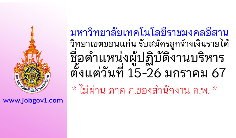 มหาวิทยาลัยเทคโนโลยีราชมงคลอีสาน วิทยาเขตขอนแก่น รับสมัครลูกจ้างเงินรายได้ ตำแหน่งผู้ปฏิบัติงานบริหาร