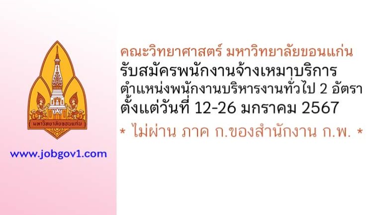 คณะวิทยาศาสตร์ มหาวิทยาลัยขอนแก่น รับสมัครพนักงานจ้างเหมาบริการ ตำแหน่งพนักงานบริหารงานทั่วไป 2 อัตรา
