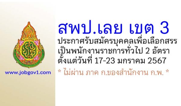 สพป.เลย เขต 3 รับสมัครบุคคลเพื่อเลือกสรรเป็นพนักงานราชการทั่วไป 2 อัตรา