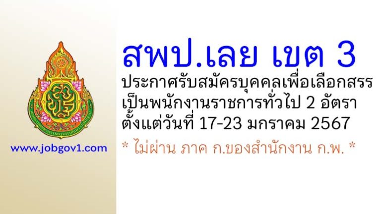 สพป.เลย เขต 3 รับสมัครบุคคลเพื่อเลือกสรรเป็นพนักงานราชการทั่วไป 2 อัตรา