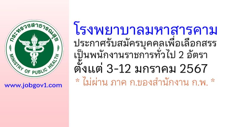 โรงพยาบาลมหาสารคาม รับสมัครบุคคลเพื่อเลือกสรรเป็นพนักงานราชการทั่วไป 2 อัตรา
