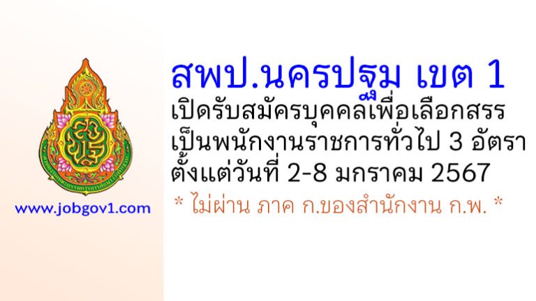 สพป.นครปฐม เขต 1 รับสมัครบุคคลเพื่อเลือกสรรเป็นพนักงานราชการทั่วไป 3 อัตรา