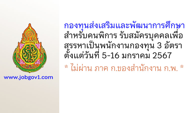 กองทุนส่งเสริมและพัฒนาการศึกษาสำหรับคนพิการ รับสมัครบุคคลเพื่อสรรหาเป็นพนักงานกองทุน 3 อัตรา